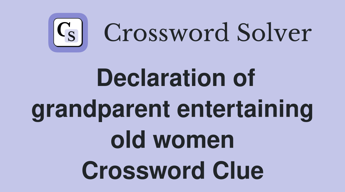 Declaration of grandparent entertaining old women Crossword Clue