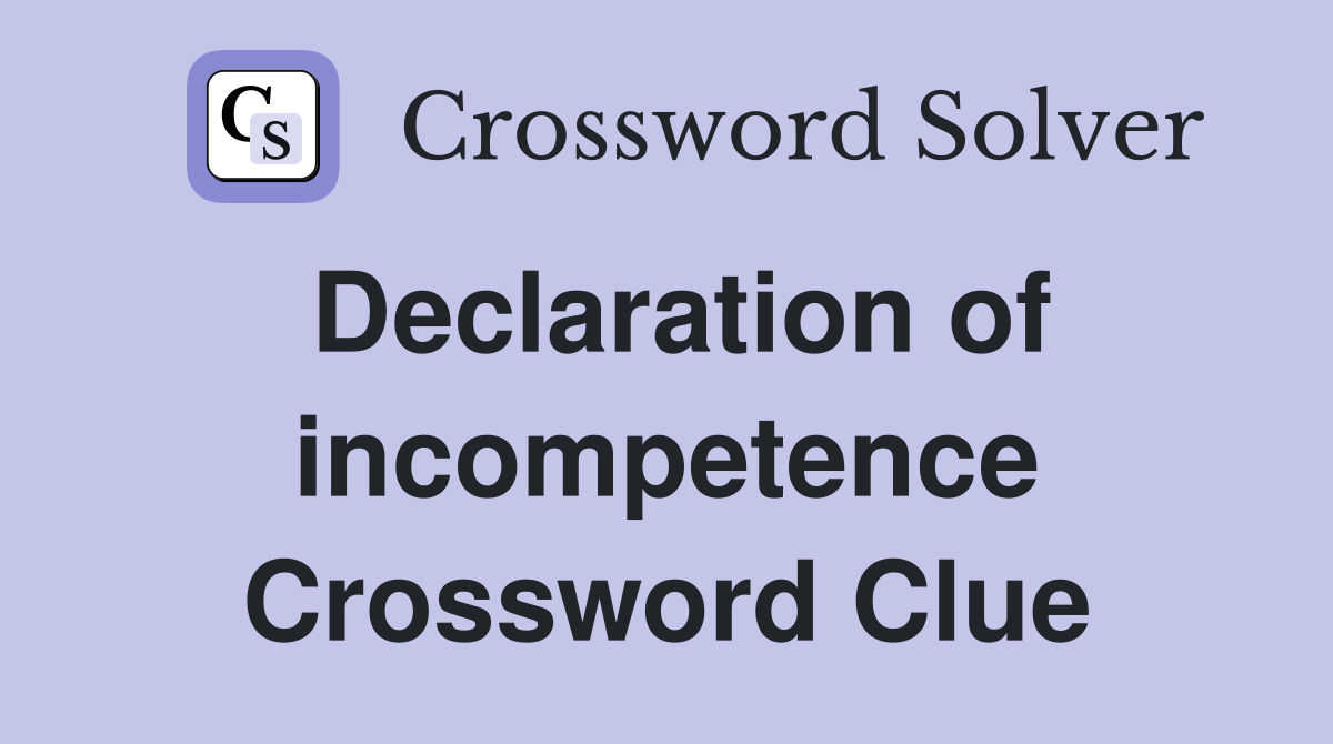 Declaration of incompetence Crossword Clue