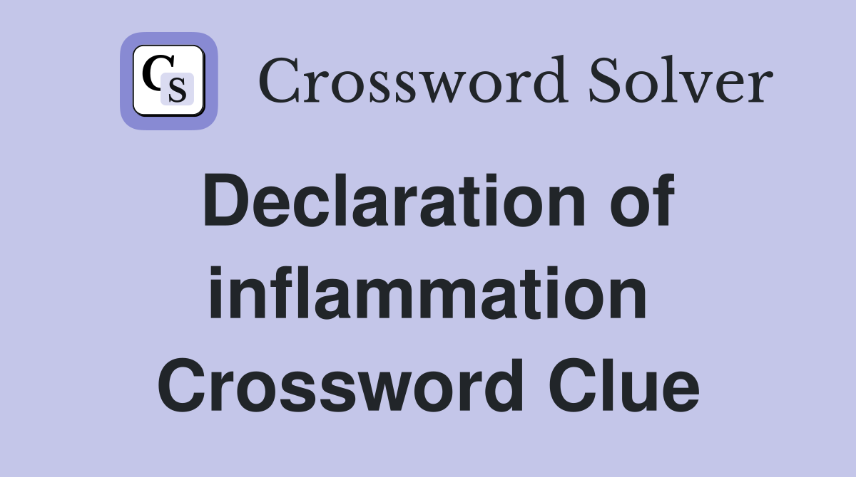 Declaration of inflammation Crossword Clue