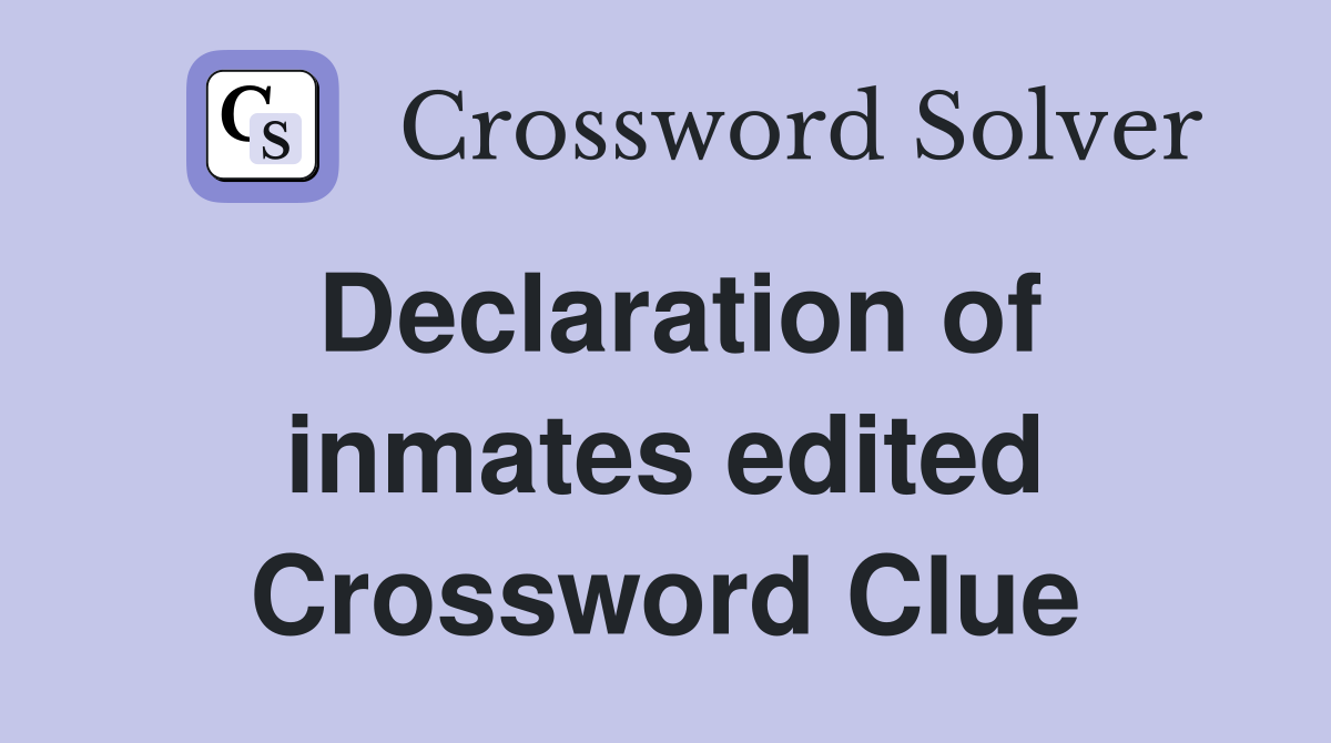 Declaration of inmates edited Crossword Clue