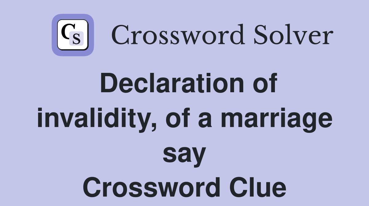 Declaration of invalidity, of a marriage say Crossword Clue
