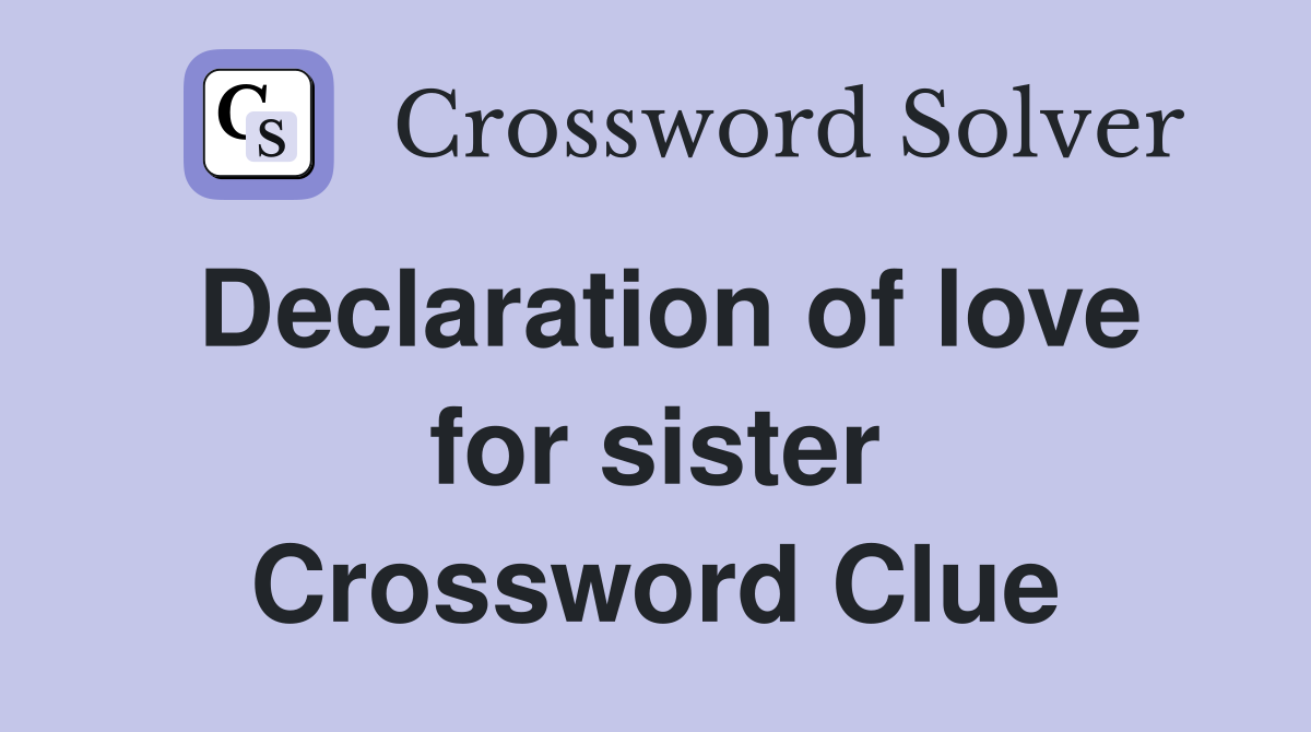 Declaration of love for sister Crossword Clue