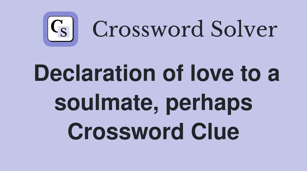 Declaration of love to a soulmate, perhaps Crossword Clue