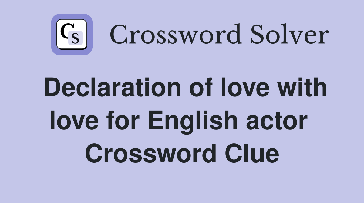 Declaration of love with love for English actor  Crossword Clue