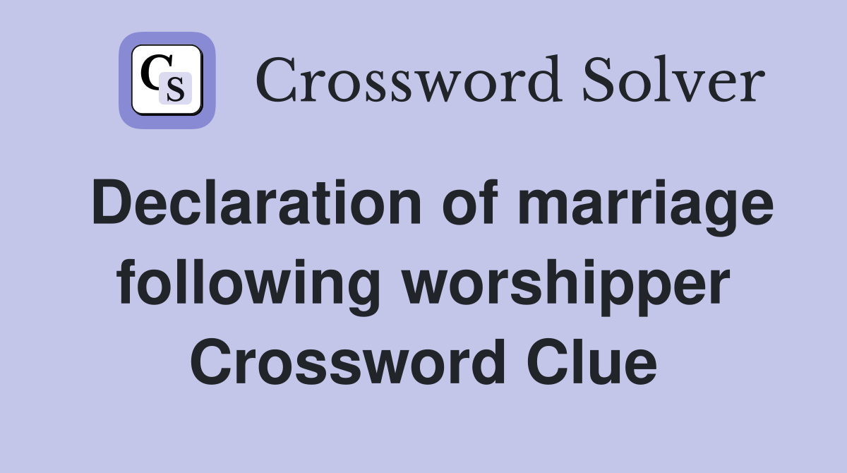 Declaration of marriage following worshipper Crossword Clue