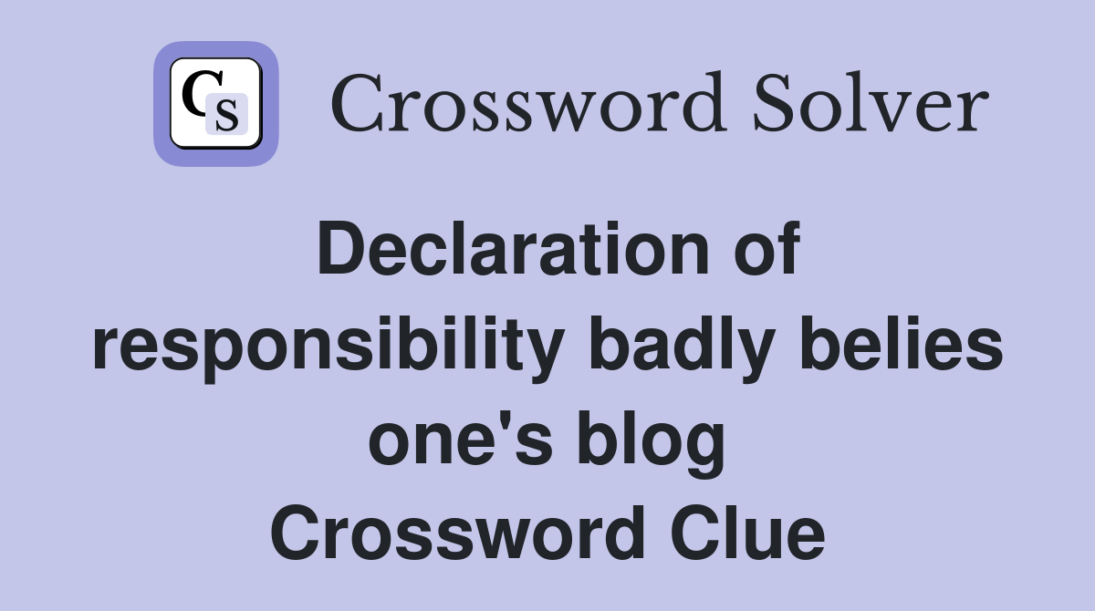 Declaration of responsibility badly belies one's blog Crossword Clue