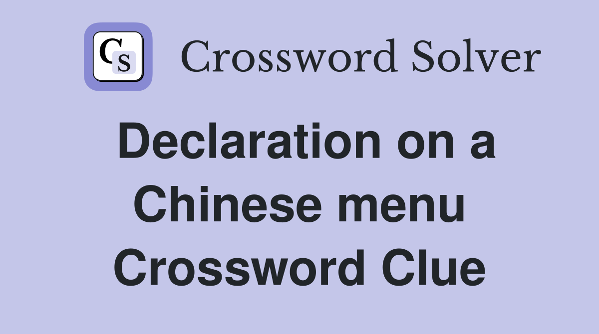 Declaration on a Chinese menu Crossword Clue