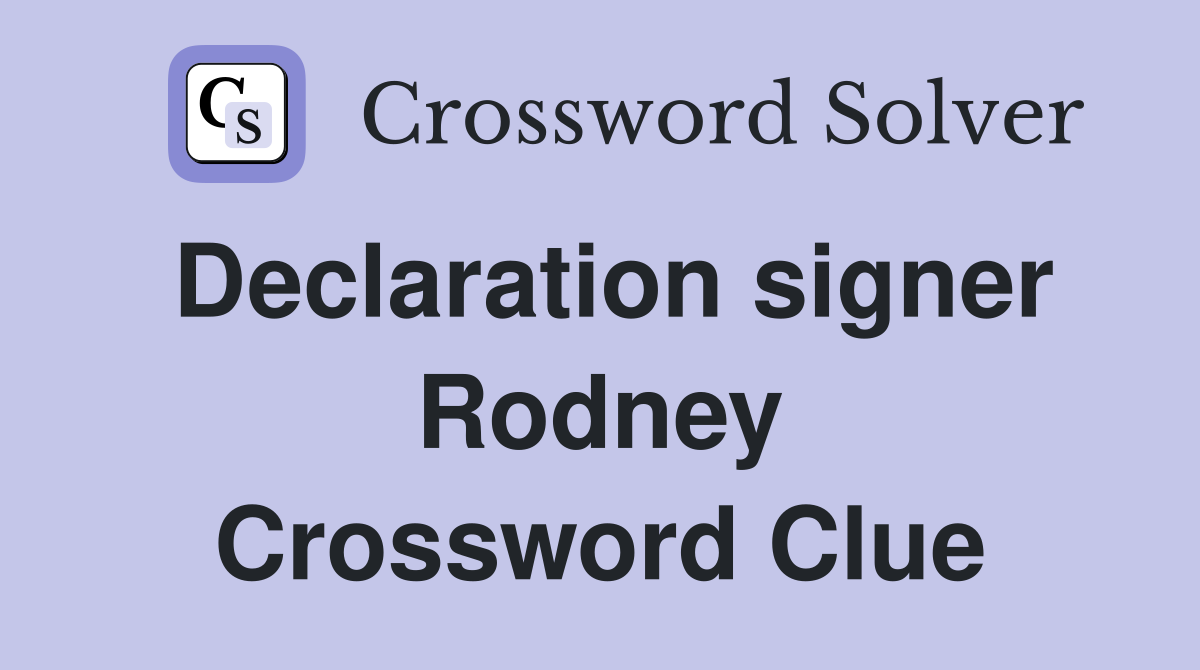 Declaration signer Rodney Crossword Clue