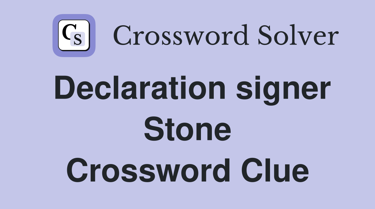 Declaration signer Stone Crossword Clue