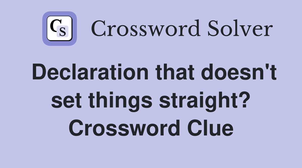 Declaration that doesn't set things straight? Crossword Clue
