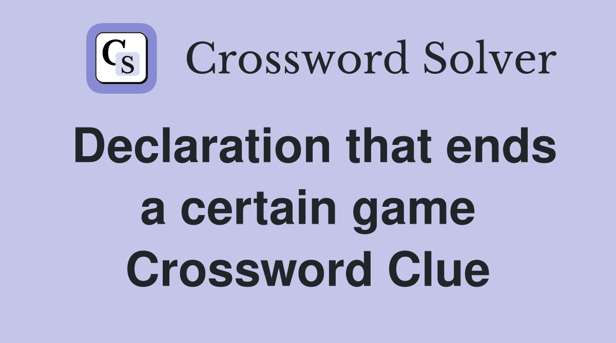 Declaration that ends a certain game Crossword Clue