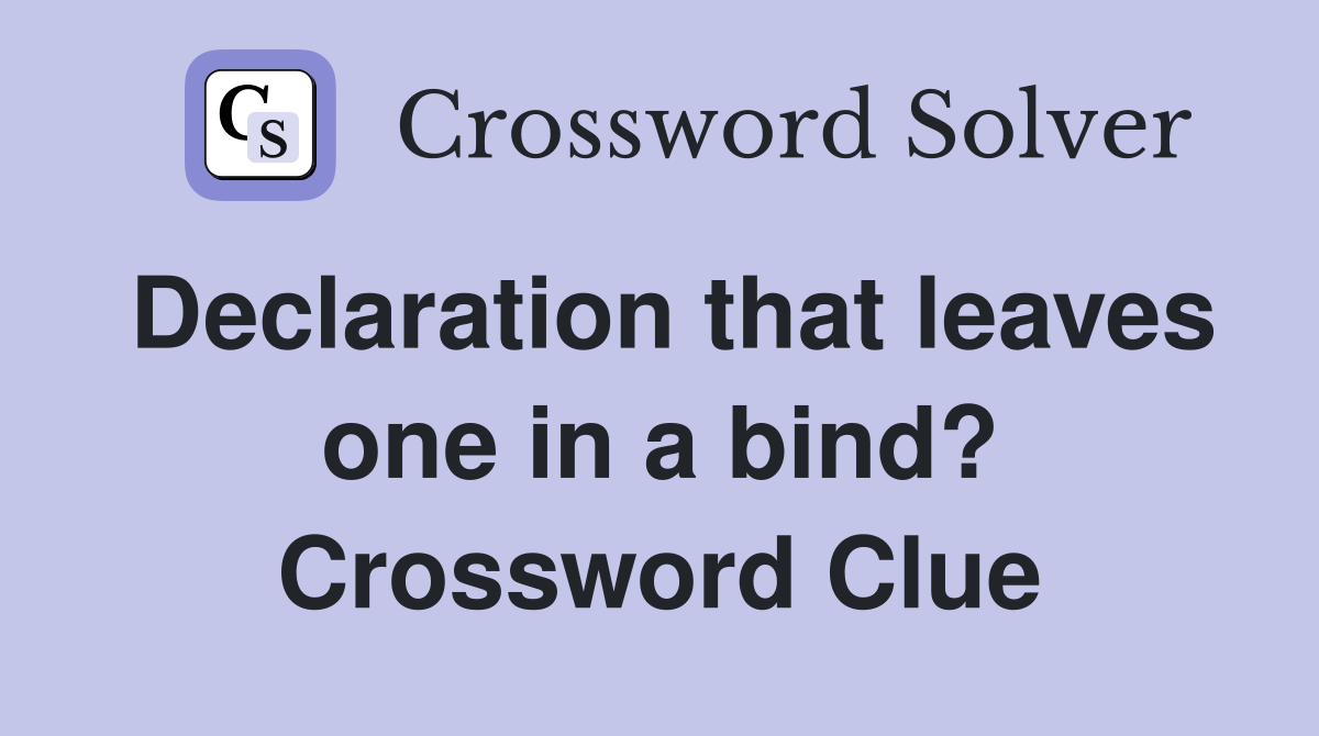 Declaration that leaves one in a bind? Crossword Clue