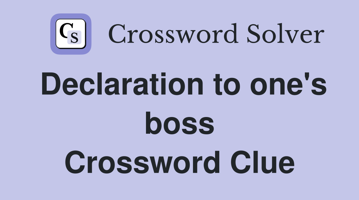 Declaration to one's boss Crossword Clue