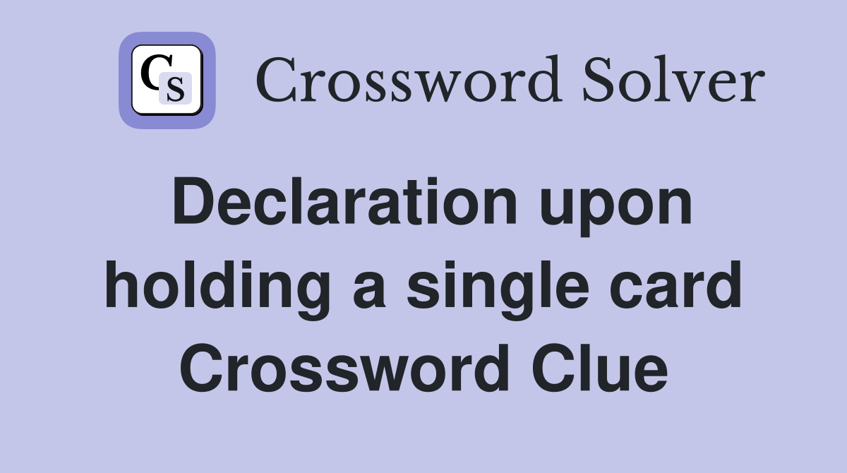 Declaration upon holding a single card Crossword Clue