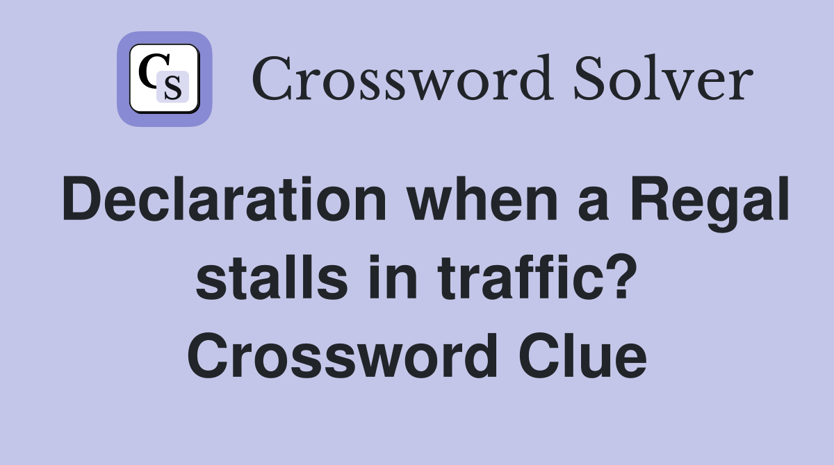 Declaration when a Regal stalls in traffic? Crossword Clue
