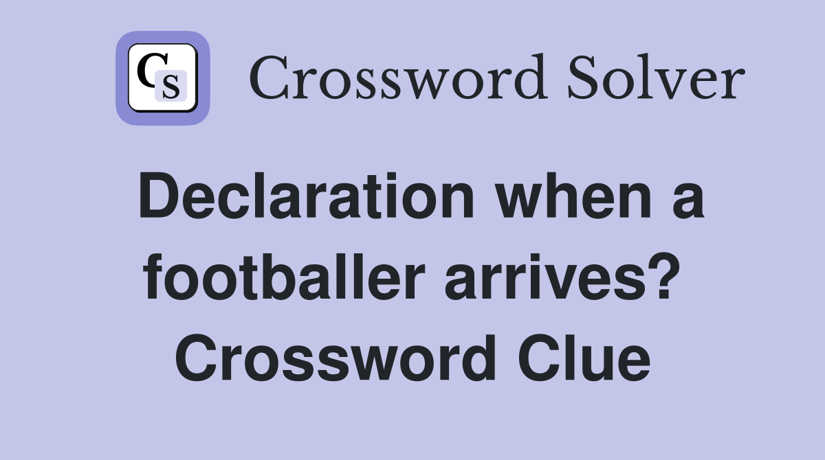 Declaration when a footballer arrives? Crossword Clue