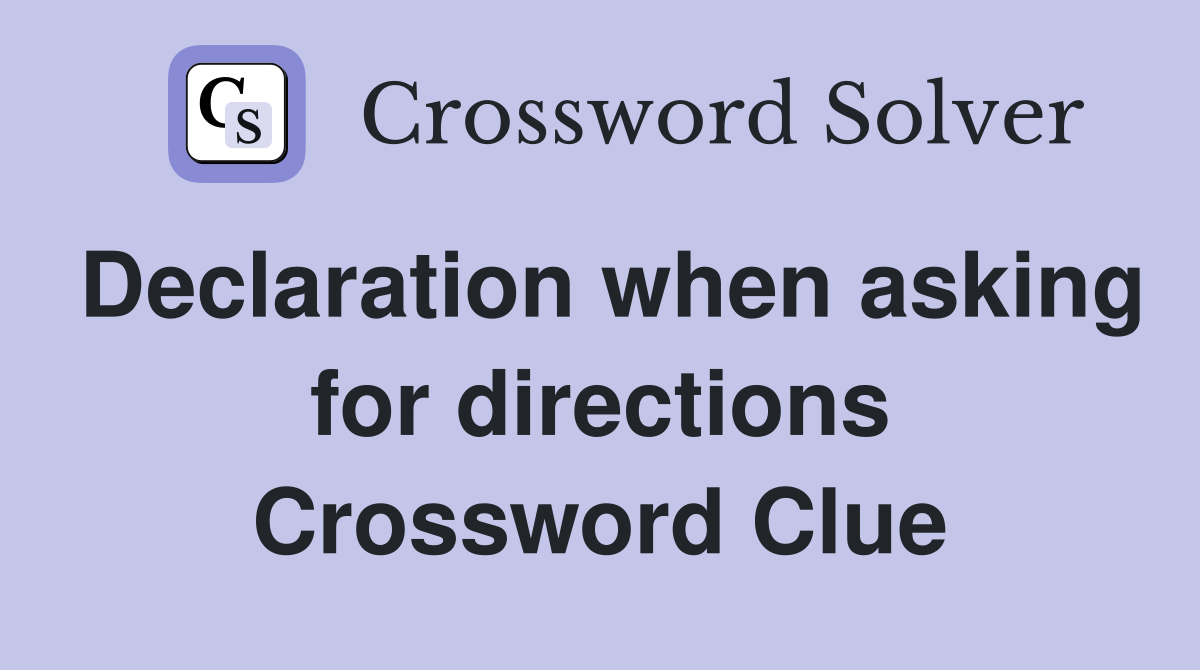 Declaration when asking for directions Crossword Clue