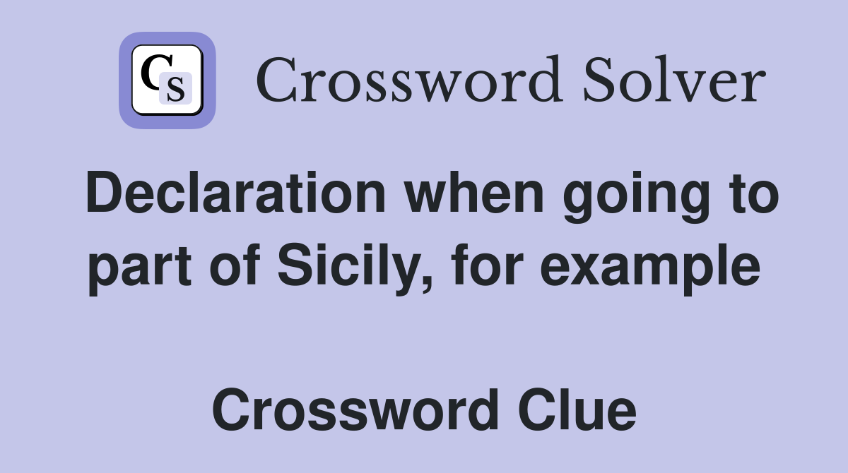 Declaration when going to part of Sicily, for example  Crossword Clue