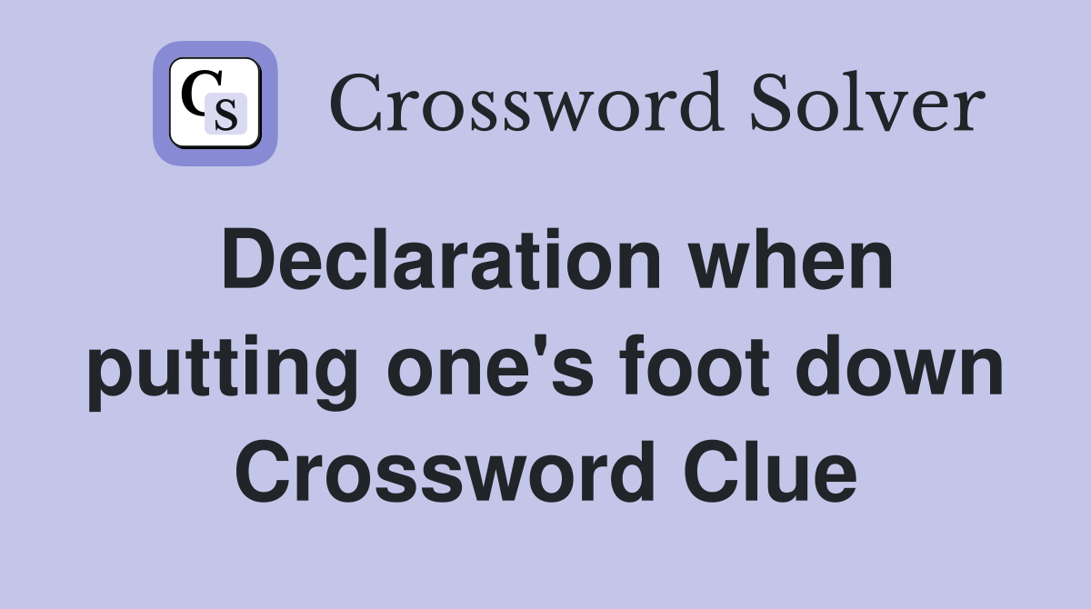 Declaration when putting one's foot down Crossword Clue