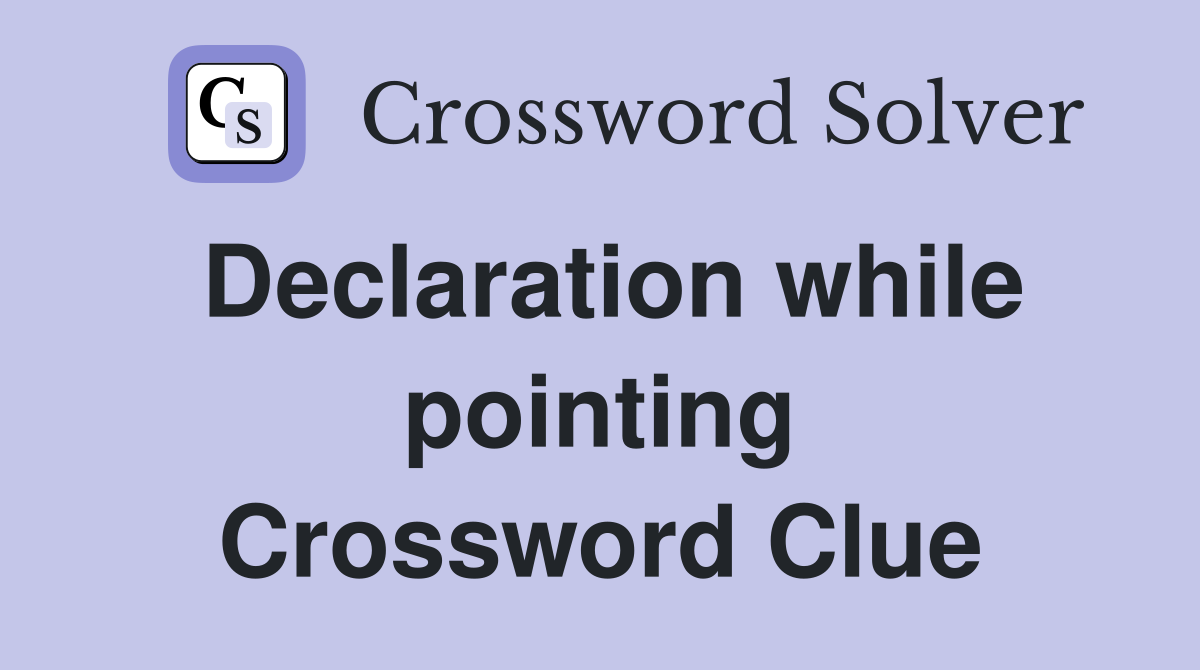 Declaration while pointing Crossword Clue