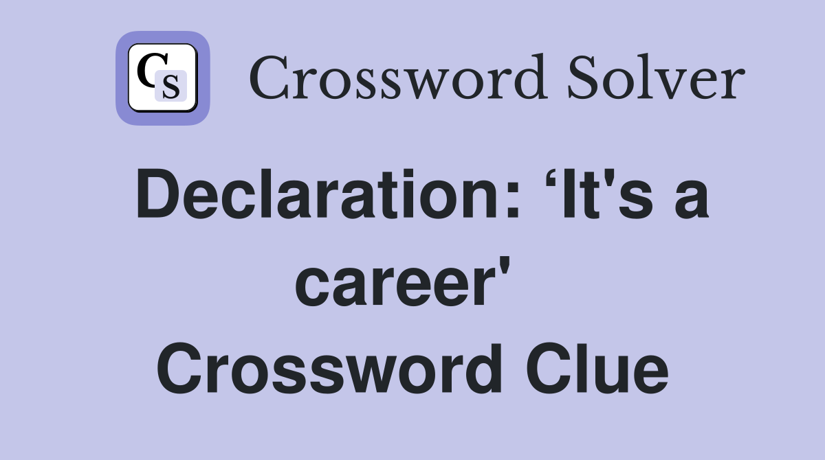 Declaration: ‘It's a career'  Crossword Clue