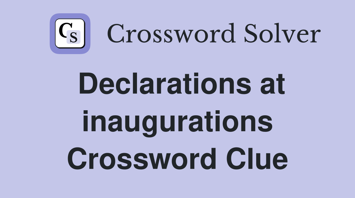 Declarations at inaugurations Crossword Clue