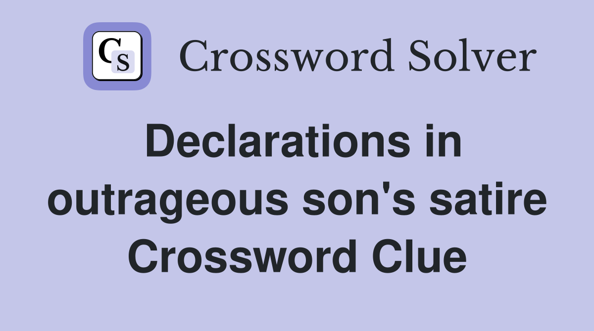 Declarations in outrageous son's satire Crossword Clue