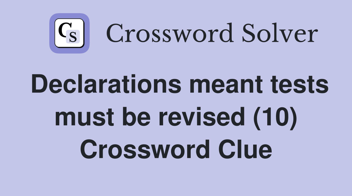 Declarations meant tests must be revised (10) Crossword Clue