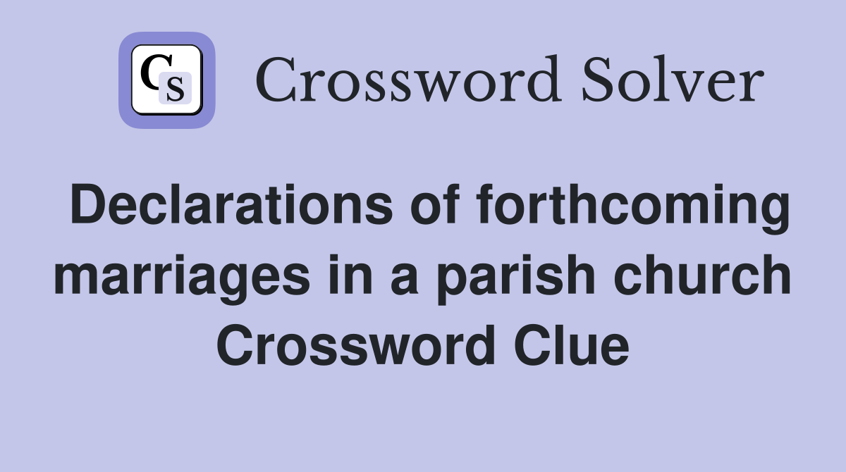 Declarations of forthcoming marriages in a parish church Crossword Clue