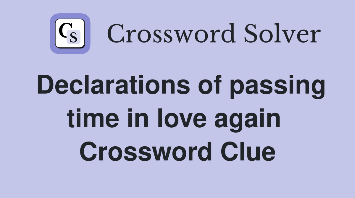 Declarations of passing time in love again  Crossword Clue