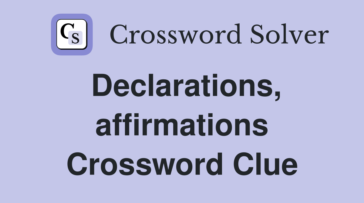 Declarations, affirmations Crossword Clue