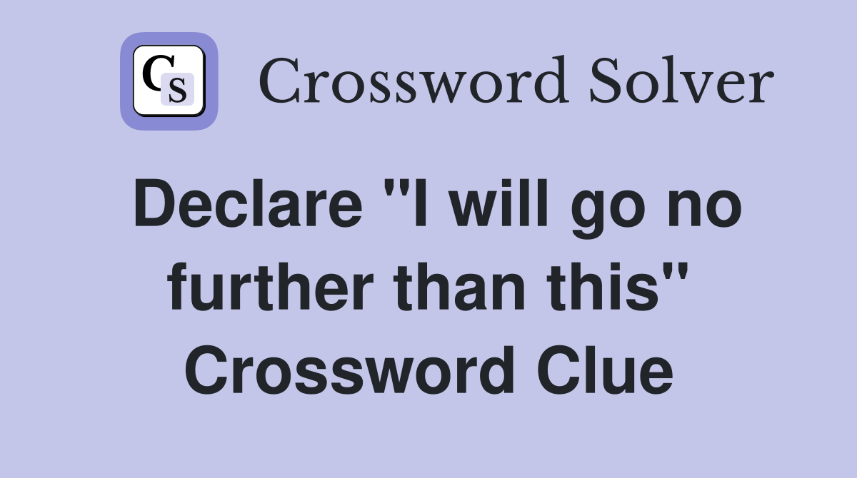 Declare "I will go no further than this" Crossword Clue