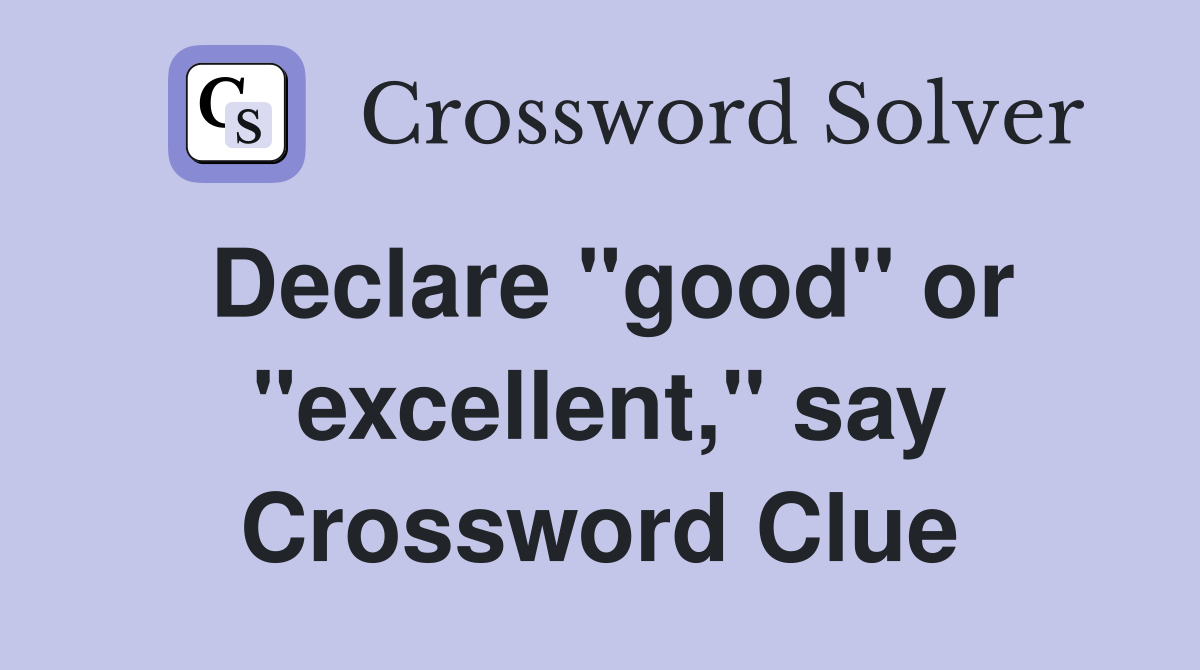 Declare "good" or "excellent," say Crossword Clue