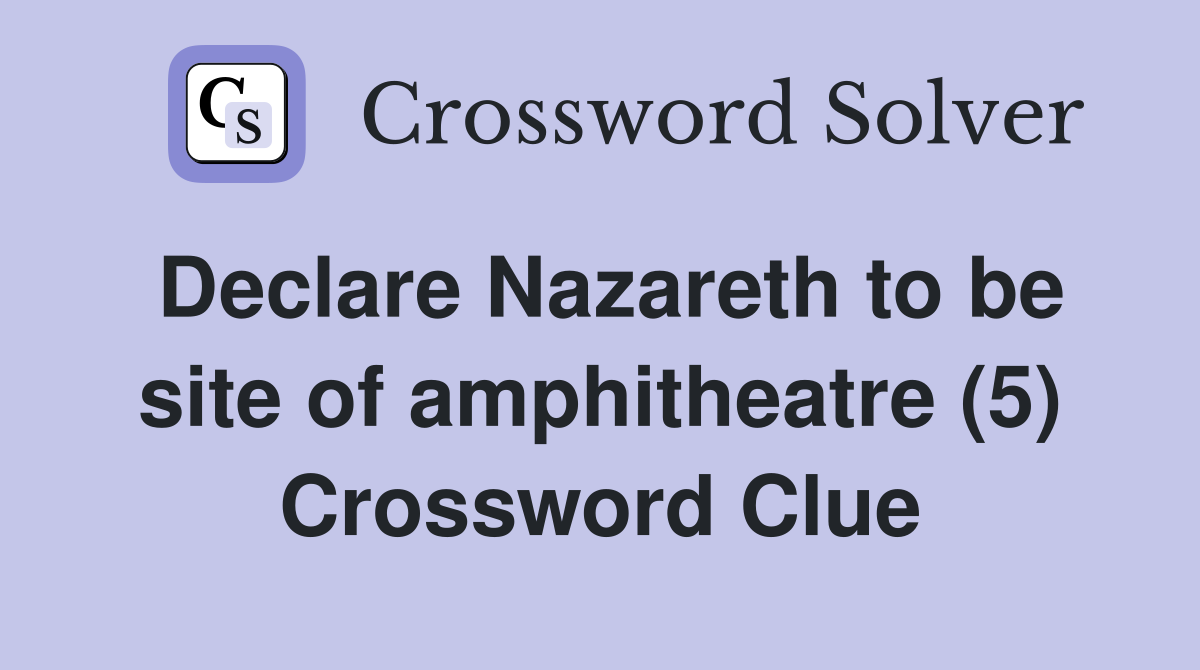 Declare Nazareth to be site of amphitheatre (5) Crossword Clue