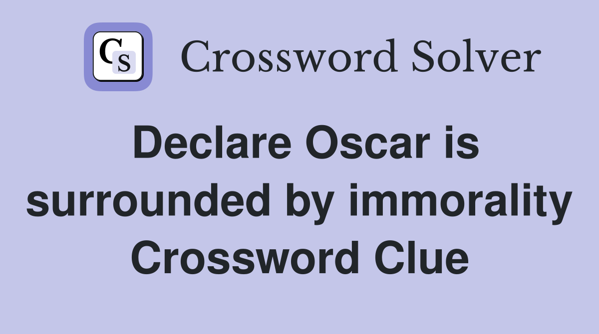 Declare Oscar is surrounded by immorality Crossword Clue