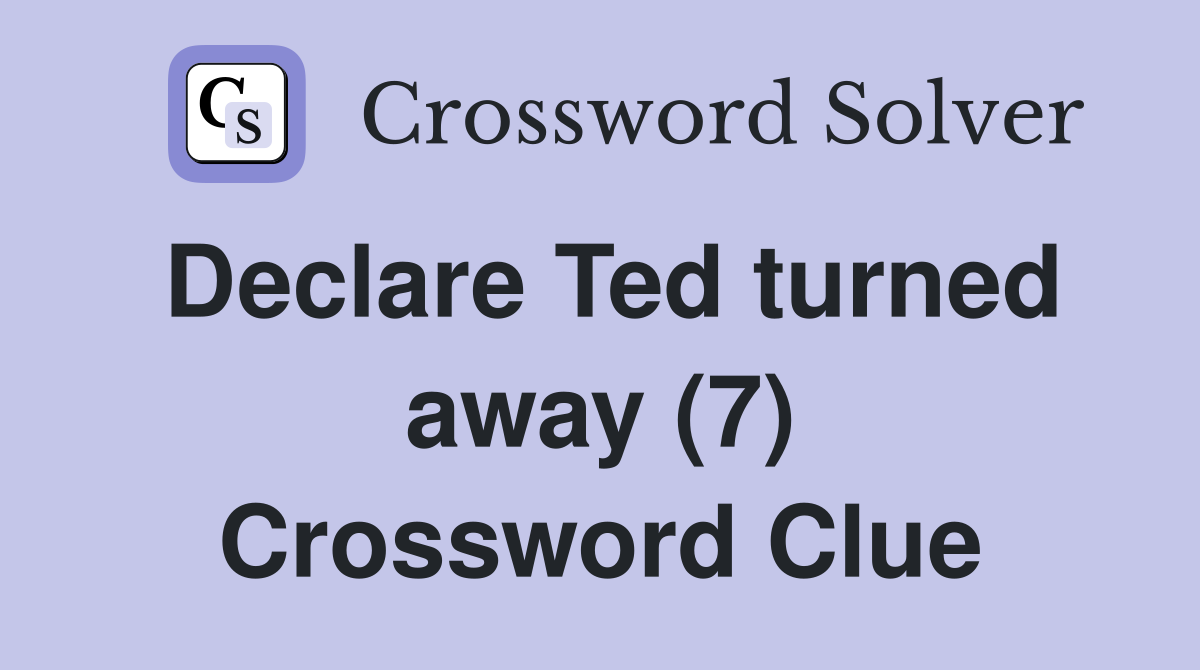 Declare Ted turned away (7) Crossword Clue