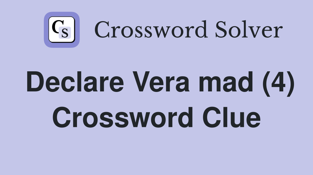 Declare Vera mad (4) Crossword Clue