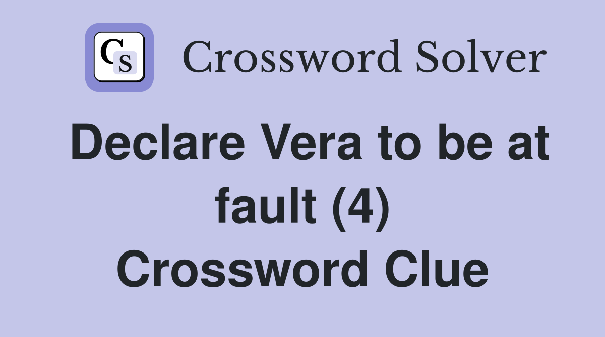 Declare Vera to be at fault (4) Crossword Clue