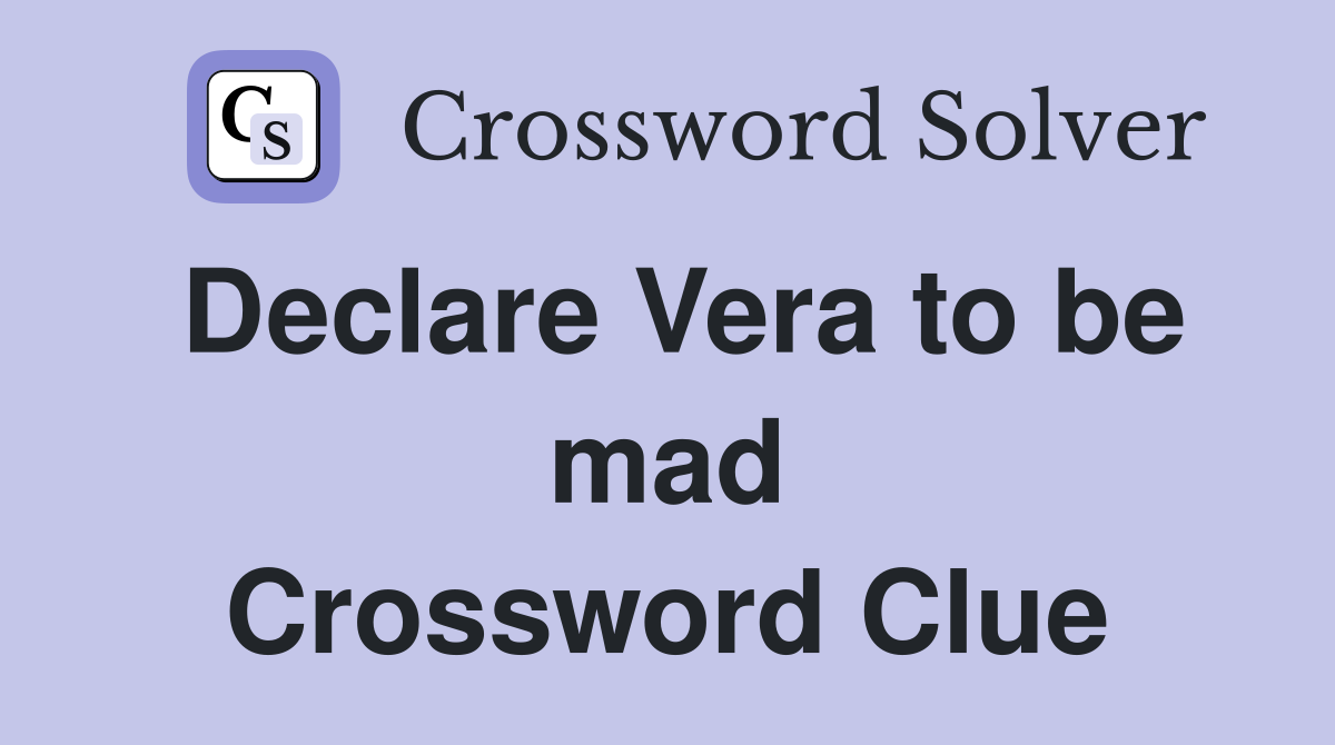 Declare Vera to be mad Crossword Clue