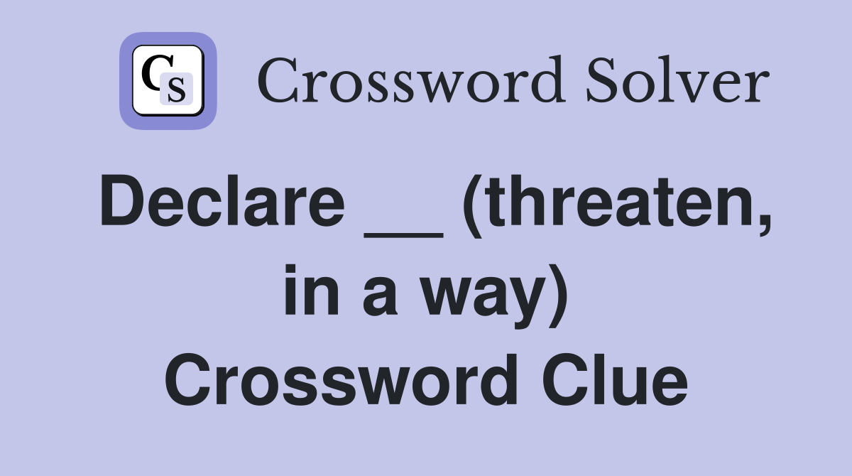 Declare __ (threaten, in a way) Crossword Clue