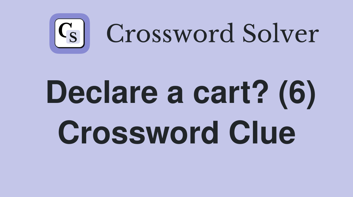 Declare a cart? (6) Crossword Clue