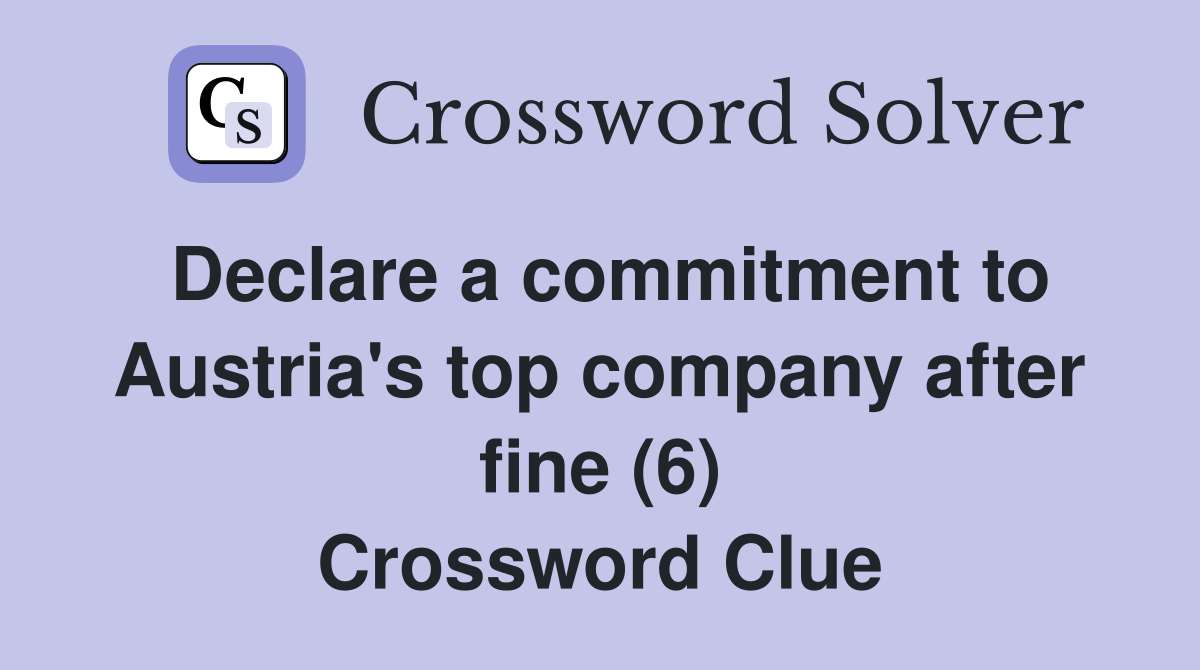 Declare a commitment to Austria's top company after fine (6) Crossword Clue