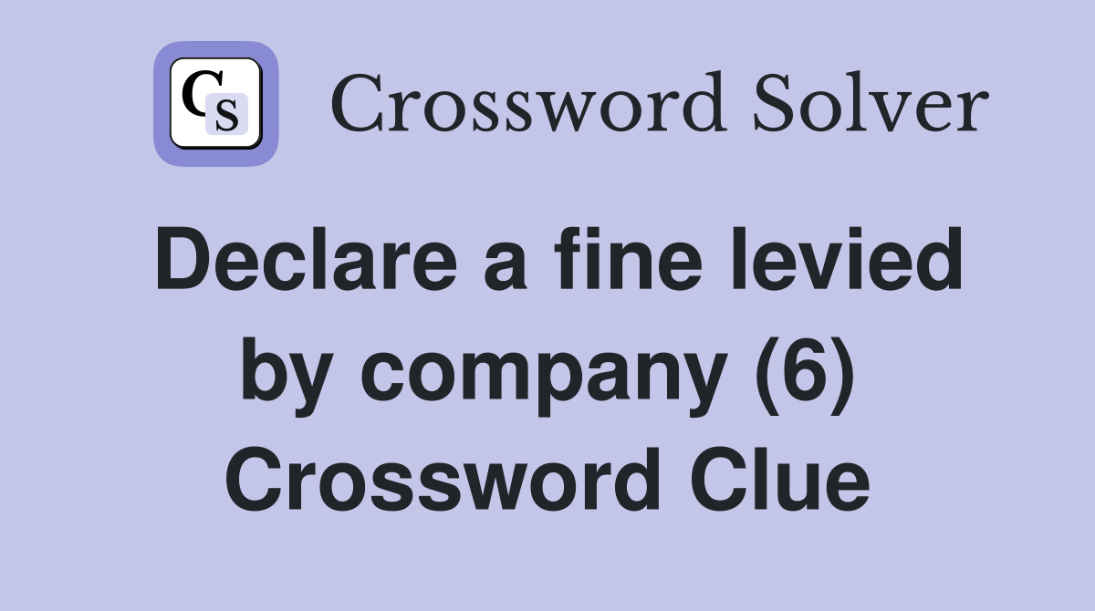 Declare a fine levied by company (6) Crossword Clue