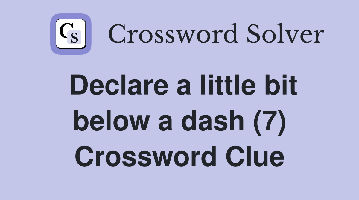 Declare a little bit below a dash (7) Crossword Clue