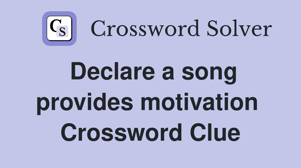 Declare a song provides motivation  Crossword Clue