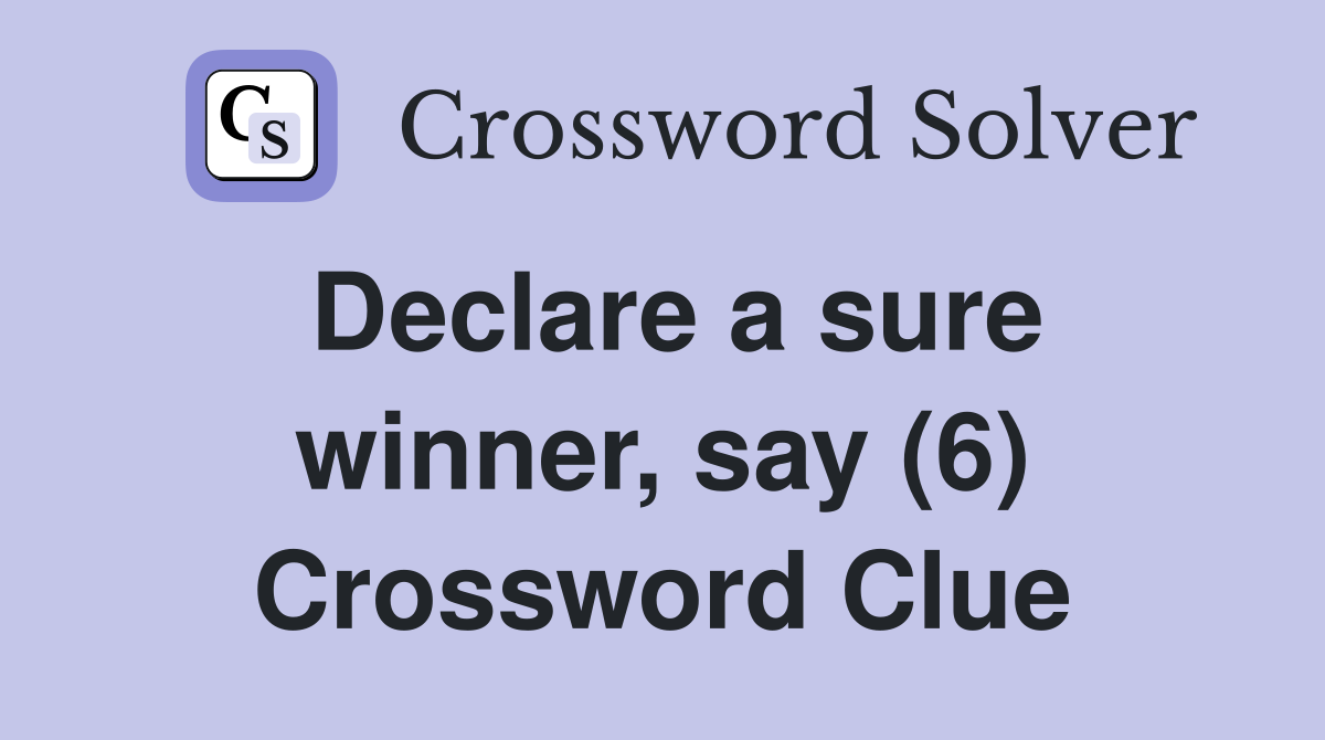 Declare a sure winner, say (6) Crossword Clue