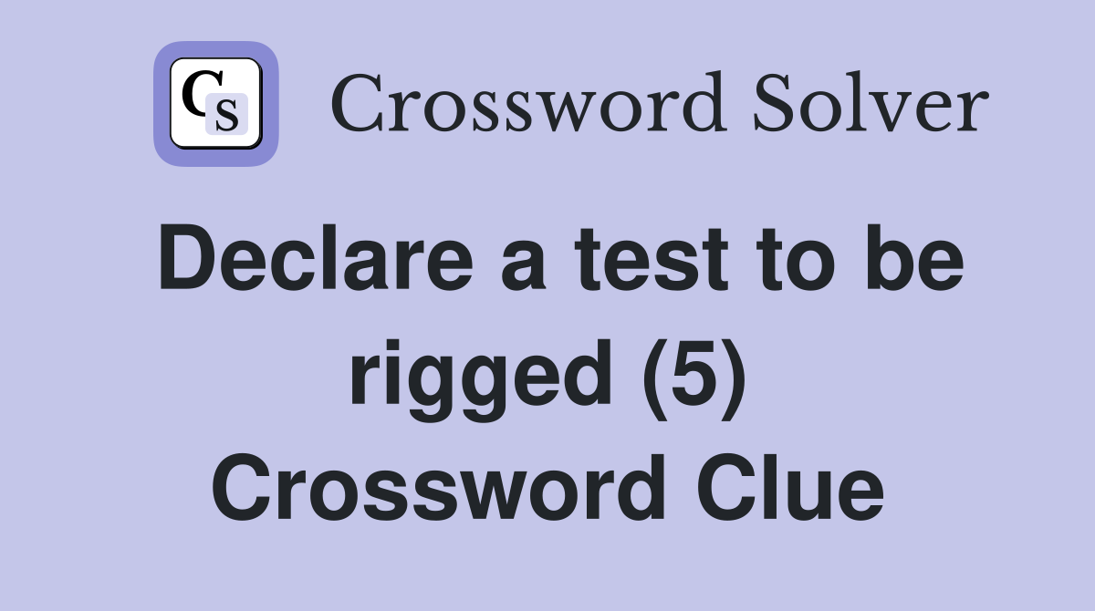 Declare a test to be rigged (5) Crossword Clue