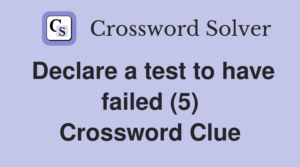 Declare a test to have failed (5) Crossword Clue