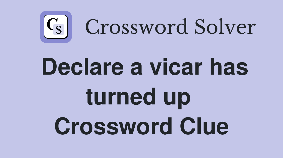 Declare a vicar has turned up  Crossword Clue