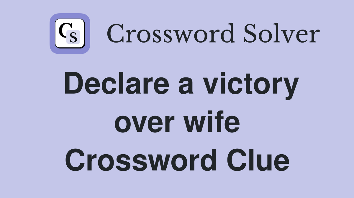 Declare a victory over wife Crossword Clue